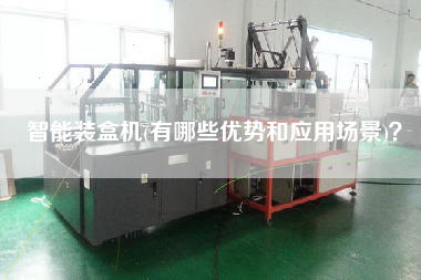 智能裝盒機(jī)(有哪些優(yōu)勢(shì)和應(yīng)用場(chǎng)景)？