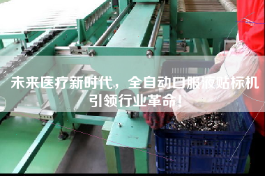 未來醫(yī)療新時(shí)代，全自動口服液貼標(biāo)機(jī)王牌行業(yè)革命！