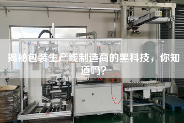 揭秘包裝生產(chǎn)線制造商的黑科技，你知道嗎？