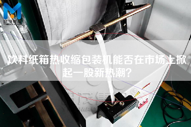 飲料紙箱熱收縮包裝機能否在市場上掀起一股新熱潮？