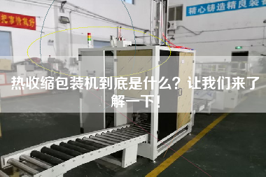 熱收縮包裝機(jī)到底是什么？讓我們來了解一下！