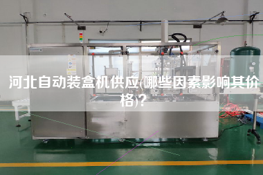 河北自動裝盒機供應(yīng)(哪些因素影響其價格)？