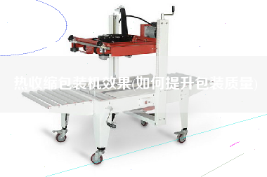 熱收縮包裝機(jī)效果(如何提升包裝質(zhì)量)