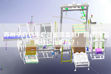 蘇州全自動(dòng)手套智能裝盒機(jī)廠商(哪家品牌性價(jià)比z高？)