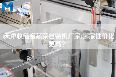 天津收縮膜蔬菜包裝機(jī)廠(chǎng)家(哪家性?xún)r(jià)比z高？)