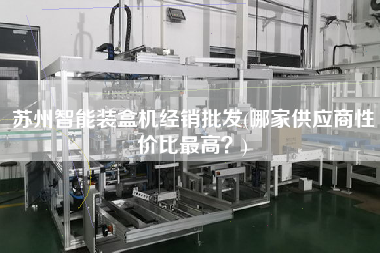 蘇州智能裝盒機(jī)經(jīng)銷批發(fā)(哪家供應(yīng)商性價(jià)比z高？)