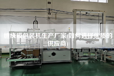 纏繞膜包裝機生產(chǎn)廠家(如何選擇優(yōu)質(zhì)的供應(yīng)商)